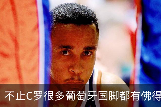 不止C罗很多葡萄牙国脚都有佛得角血统 还有中国归化球员德尔加多